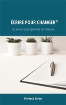 Couverture du livre « Écrire pour changer® ; les vertus insoupçonnées de l'écriture » de Florence Coron aux éditions Florence Coron