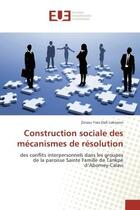 Couverture du livre « Construction sociale des mecanismes de resolution : Des conflits interpersonnels dans les groupes de la paroisse Sainte Famille de TankpE d'Abomey-Calav » de Zinsou Lokonon aux éditions Editions Universitaires Europeennes