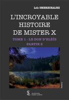 Couverture du livre « L'incroyable histoire de Mister X t.1 : partie 2, le don d'Eleïs » de Loic Smierzchalski aux éditions Sydney Laurent