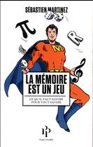 Couverture du livre « La mémoire est un jeu : ce qu'il faut savoir pour tout savoir » de Sebastien Martinez aux éditions Premier Parallele