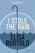 Couverture du livre « I Stole the Rain » de Ruotolo Elisa aux éditions Frish & Co. Electronic Books