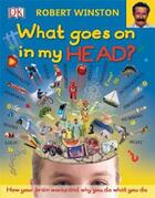 Couverture du livre « What goes on in my head? how my brain works and why you do what you do » de Robert Winston aux éditions Dk Children