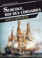 Couverture du livre « Surcouf, roi des corsaires » de Arthur Bernede aux éditions Les Editions De Londres