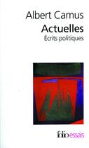 Couverture du livre « Actuelles ; écrits politiques » de Albert Camus aux éditions Folio