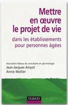 Couverture du livre « Mettre en oeuvre le projet de vie dans les établissements pour personnes âgées (2e édition) » de Jean-Jacques Amyot et Annie Mollier aux éditions Dunod