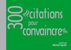 Couverture du livre « 300 « citations pour convaincre » » de Michael Aguilar aux éditions Dunod