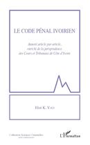 Couverture du livre « Le code pénal ivoirien, annoté article par article, enrichi de la jurisprudence des Cours et Tribunaux de Côte d'Ivoire » de Eloi K. Yao aux éditions Editions L'harmattan