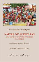 Couverture du livre « Naître ne suffit pas : État civil et enfants invisibles en Afrique » de Comunaute De Sant Egidio aux éditions L'harmattan