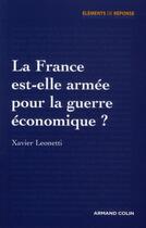 Couverture du livre « La France est-elle armée pour la guerre économique ? » de Xavier Leonetti aux éditions Armand Colin
