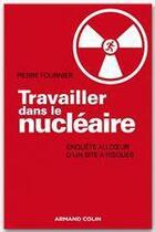 Couverture du livre « Travailler dans le nucléaire ; enquête au coeur d'un site à risque » de Pierre Fournier aux éditions Armand Colin