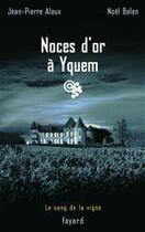 Couverture du livre « Noces d'or à Yquem : Le sang de la vigne, tome 2 » de Jean-Pierre Alaux et Noel Balen aux éditions Fayard