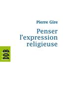 Couverture du livre « Penser l'expression religieuse » de Pierre Gire aux éditions Desclee De Brouwer