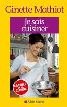 Couverture du livre « Je sais cuisiner (édition 2013) » de Ginette Mathiot aux éditions Albin Michel
