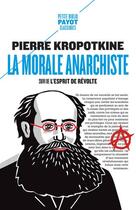 Couverture du livre « La morale anarchiste : suivi de : l'esprit de révolte » de Pierre Kropotkine aux éditions Payot
