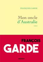 Couverture du livre « Mon oncle d'Australie » de Francois Garde aux éditions Grasset Et Fasquelle