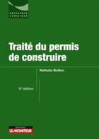 Couverture du livre « Traité du permis de construire (6e édition) » de Nathalie Baillon aux éditions Le Moniteur