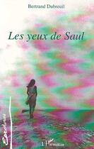 Couverture du livre « Les yeux de saul » de Dubreuil Bertrand aux éditions Editions L'harmattan