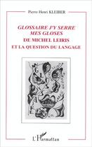 Couverture du livre « Glossaire ; j'y serre mes gloses de Michel Leiris et la question du langage » de Pierre-Henri Kleiber aux éditions Editions L'harmattan