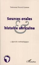 Couverture du livre « Sources orales et histoire africaine ; approches méthodologiques » de Theodore Nicoue Gayibor aux éditions Editions L'harmattan