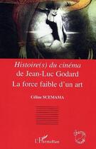 Couverture du livre « Histoires du cinéma de Jean-Luc Godard ; la force faible d'un art » de Celine Scemama aux éditions L'harmattan