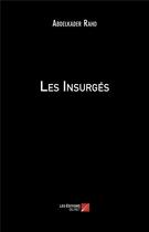 Couverture du livre « Les insurges » de Abdelkader Raho aux éditions Editions Du Net