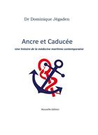 Couverture du livre « Ancre et Caducée ; Une histoire de la médecine maritime contemporaine » de Dominique Jégaden aux éditions Books On Demand