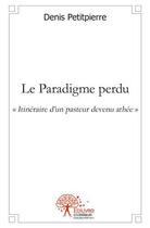 Couverture du livre « Le paradigme perdu - itineraire d'un pasteur devenu athee » de Petitpierre Denis aux éditions Edilivre