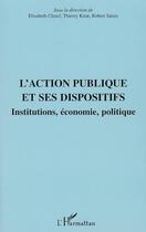 Couverture du livre « L'action publique et ses dispositifs ; institutions, economie, politique » de Elisabeth Chatel et Robert Salais et Thierry Kirat aux éditions Editions L'harmattan