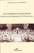 Couverture du livre « Les conférences des évêques ; histoire et développement de 1830 à nos jours » de Pepin Wenceslas Firmin Dandou aux éditions Editions L'harmattan