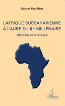 Couverture du livre « L'Afrique subsaharienne à l'aube du IIIe millénaire ; histoire et analyses » de Gustave Rene Biem aux éditions Editions L'harmattan