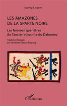 Couverture du livre « Les amazones de la sparte noire ; les femmes guerrières de l'ancien royaume du Dahomey » de Stanley B. Alpern aux éditions Editions L'harmattan