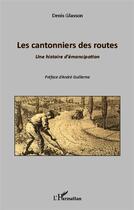 Couverture du livre « Les cantonniers des routes ; une histoire d'émancipation » de Denis Glasson aux éditions L'harmattan