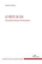 Couverture du livre « Le récit de soi ; une pratique éthique d'émancipation » de Isabelle Galichon aux éditions L'harmattan