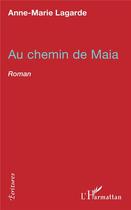 Couverture du livre « Au chemin de Maia » de Anne-Marie Lagarde aux éditions L'harmattan