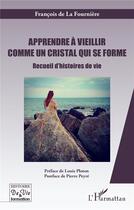 Couverture du livre « Apprendre à vieillir comme un cristal qui se forme ; recueil d'histoires de vie » de Francois De La Fourniere aux éditions L'harmattan