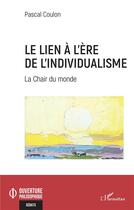 Couverture du livre « Le lien à l'ère de l'individualisme : la chair du monde » de Pascal Coulon aux éditions L'harmattan