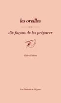 Couverture du livre « Les oreilles, dix facons de les préparer » de Claire Pichon aux éditions Epure