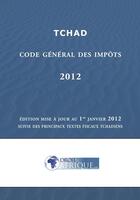 Couverture du livre « Tchad, Code des impots 2012 » de Droit-Afrique aux éditions Droit-afrique.com