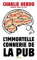 Couverture du livre « L'immortelle connerie de la pub » de Catherine et Charb et Riss et Luz aux éditions Les Echappes