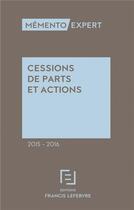 Couverture du livre « Mémento expert ; cessions de parts et actions (édition 2015/2016) » de Redaction Efl aux éditions Lefebvre