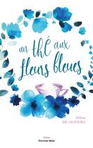 Couverture du livre « Un thé aux fleurs bleues » de Helene De Oliveira aux éditions Editions Maia