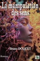 Couverture du livre « La manipulation des sens » de Bruno Doucet aux éditions Douro