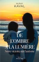 Couverture du livre « De l'ombre a la lumiere - notre victoire sur l'autisme » de Kaval Nuray aux éditions Editions Maia