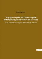 Couverture du livre « Voyage du pôle arctique au pôle antarctique par le centre de la Terre : aux sources du mythe de la t » de  aux éditions Culturea