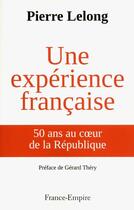 Couverture du livre « Une expérience française ; 50 ans au coeur de la République » de Pierre Lelong aux éditions France-empire
