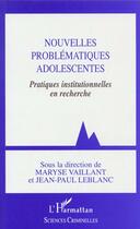 Couverture du livre « Nouvelles problematiques adolescentes - pratiques institutionnelles en recherche » de Maryse Vaillant aux éditions L'harmattan