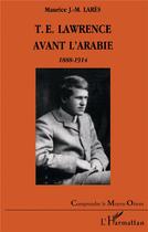 Couverture du livre « T.E. LAWRENCE AVANT L'ARABIE 1888-1914 » de Maurice Larès aux éditions L'harmattan