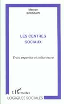 Couverture du livre « LES CENTRES SOCIAUX : Entre expertise et militantisme » de Maryse Bresson aux éditions L'harmattan