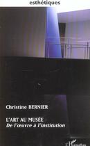 Couverture du livre « L'art au musee - de l' uvre a l'institution » de Christine Bernier aux éditions L'harmattan