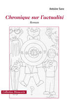 Couverture du livre « Chronique sur l'actualité » de Antoine Sanz aux éditions Societe Des Ecrivains